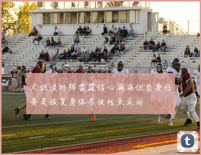 文班谈对阵雷霆信心满满但首要任务是恢复身体尽快结束采访