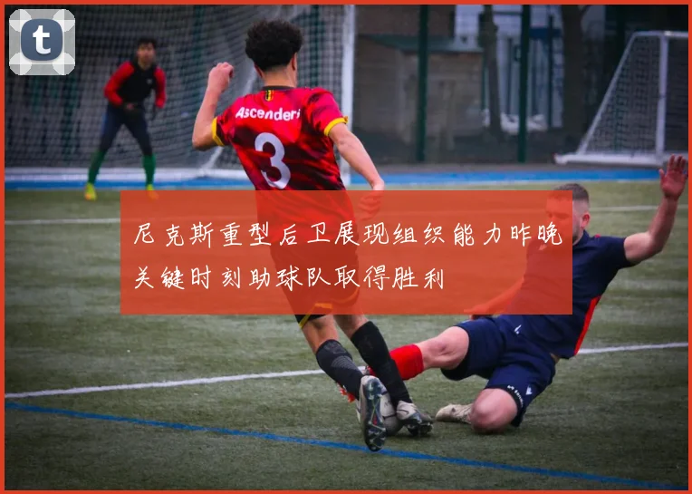 尼克斯重型后卫展现组织能力昨晚关键时刻助球队取得胜利