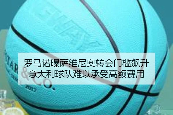 罗马诺曝萨维尼奥转会门槛飙升 意大利球队难以承受高额费用